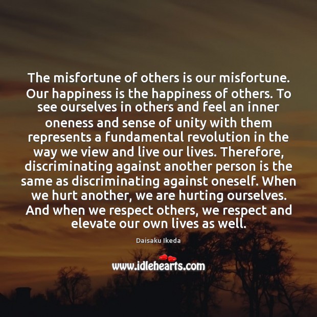 The misfortune of others is our misfortune. Our happiness is the happiness Daisaku Ikeda Picture Quote