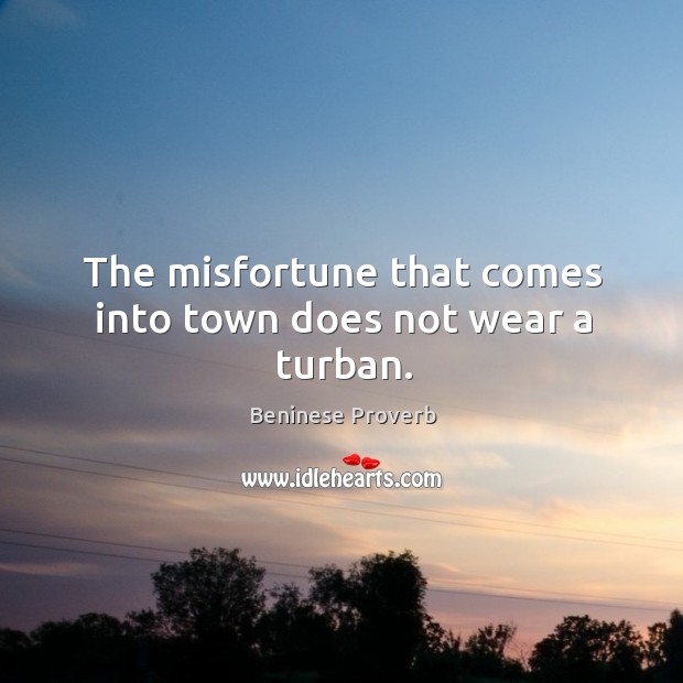 The misfortune that comes into town does not wear a turban. Image