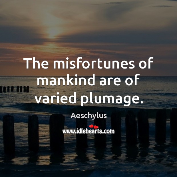 The misfortunes of mankind are of varied plumage. Aeschylus Picture Quote
