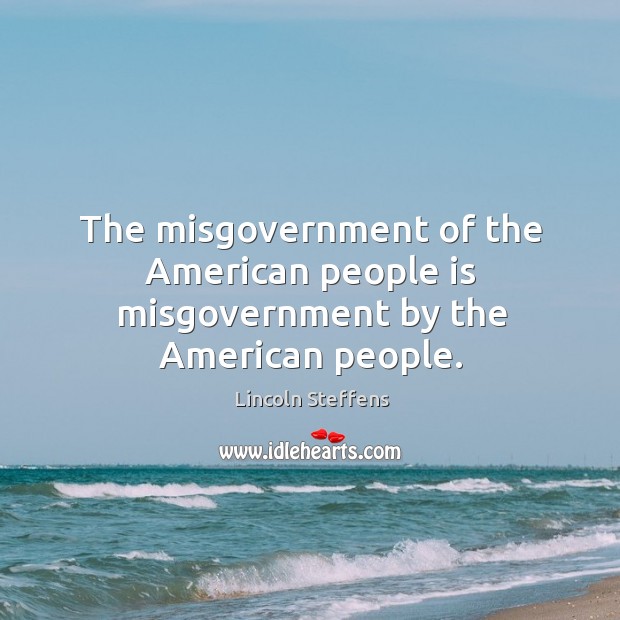 The misgovernment of the American people is misgovernment by the American people. Image