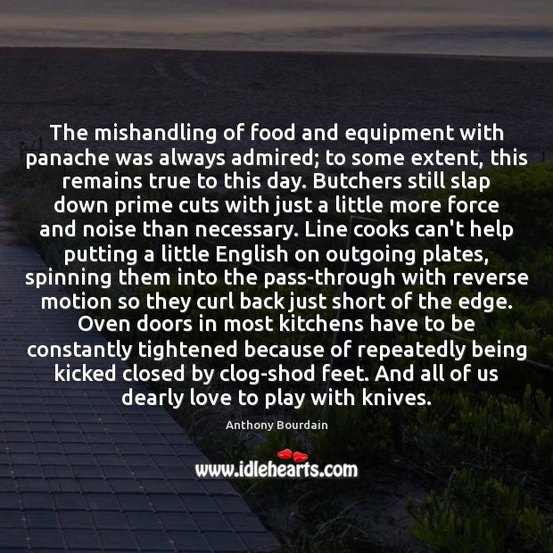 The mishandling of food and equipment with panache was always admired; to Food Quotes Image