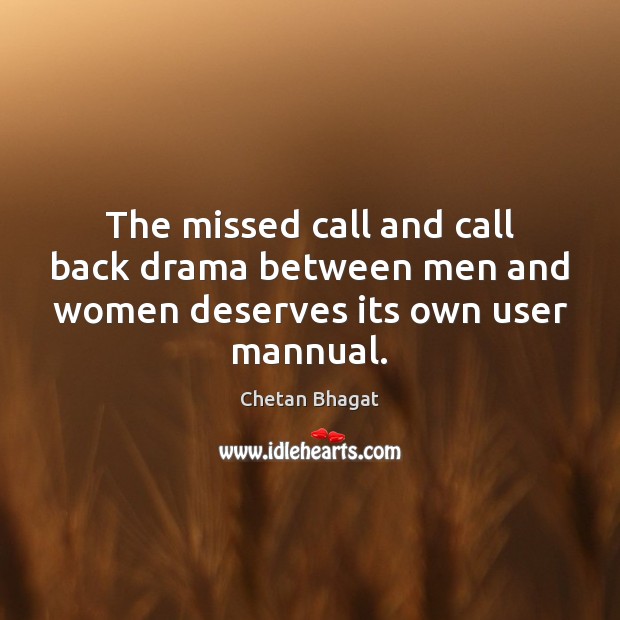 The missed call and call back drama between men and women deserves its own user mannual. Chetan Bhagat Picture Quote