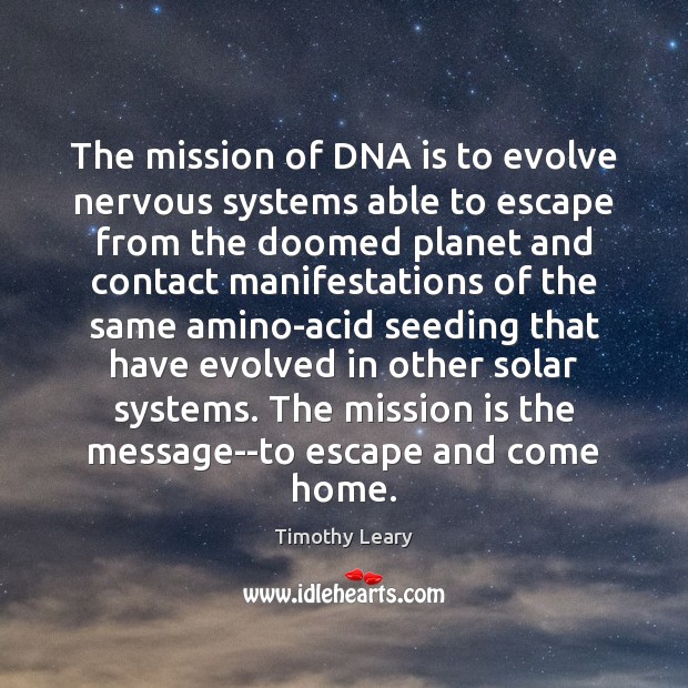 The mission of DNA is to evolve nervous systems able to escape Timothy Leary Picture Quote