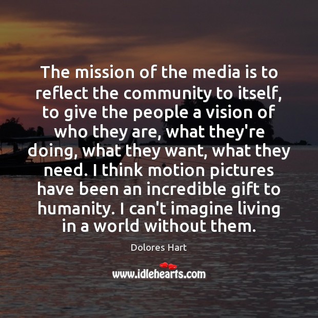 The mission of the media is to reflect the community to itself, Dolores Hart Picture Quote