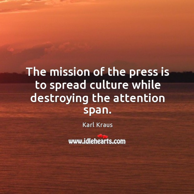 The mission of the press is to spread culture while destroying the attention span. Image