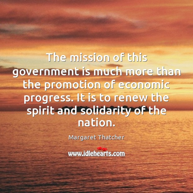 The mission of this government is much more than the promotion of Margaret Thatcher Picture Quote