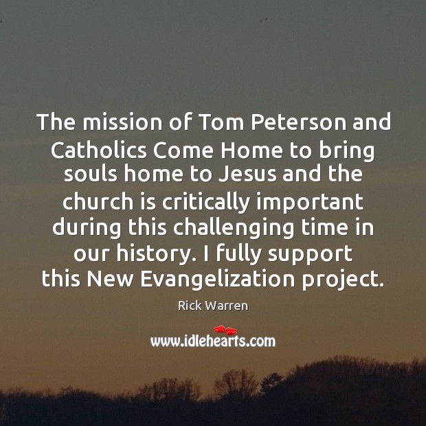 The mission of Tom Peterson and Catholics Come Home to bring souls Rick Warren Picture Quote