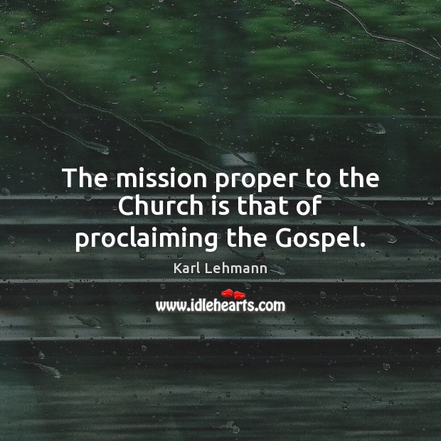 The mission proper to the Church is that of proclaiming the Gospel. Karl Lehmann Picture Quote