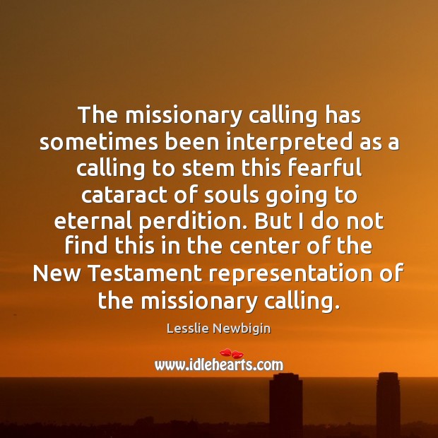 The missionary calling has sometimes been interpreted as a calling to stem Lesslie Newbigin Picture Quote