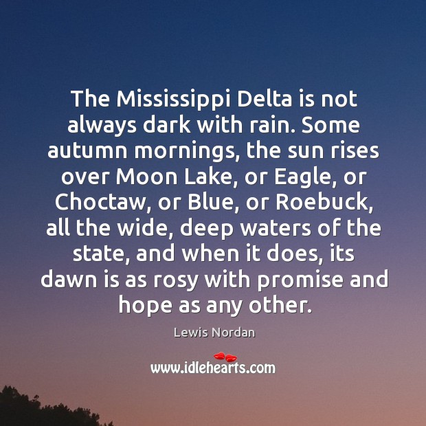 The Mississippi Delta is not always dark with rain. Some autumn mornings, Lewis Nordan Picture Quote