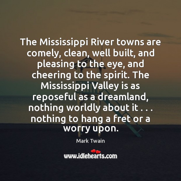The Mississippi River towns are comely, clean, well built, and pleasing to 