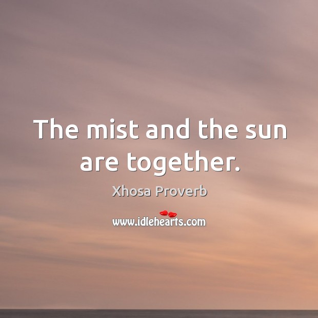 The mist and the sun are together. Xhosa Proverbs Image