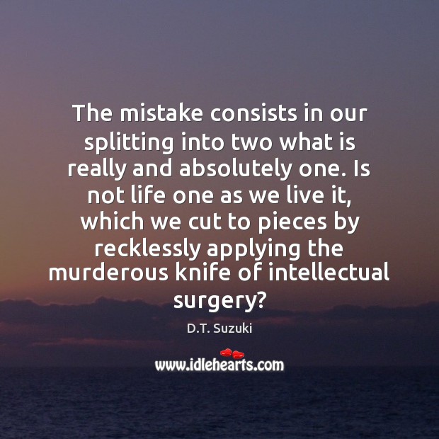 The mistake consists in our splitting into two what is really and D.T. Suzuki Picture Quote
