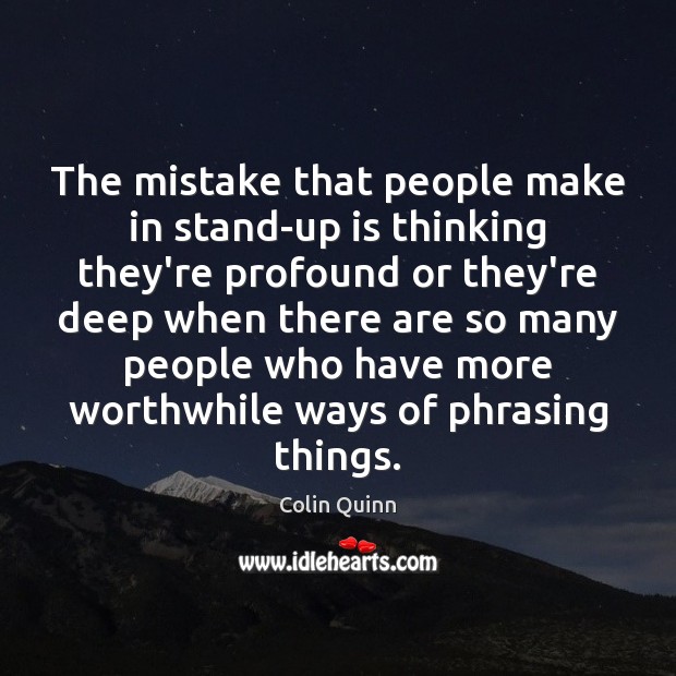 The mistake that people make in stand-up is thinking they’re profound or Colin Quinn Picture Quote