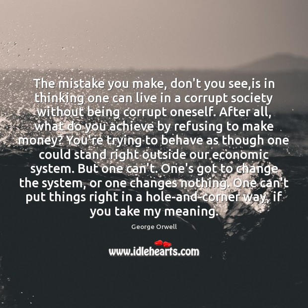 The mistake you make, don’t you see,is in thinking one can George Orwell Picture Quote