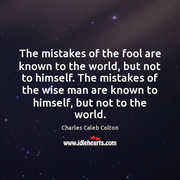 The mistakes of the fool are known to the world, but not Wise Quotes Image