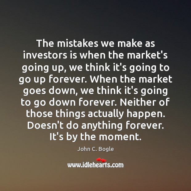 The mistakes we make as investors is when the market’s going up, John C. Bogle Picture Quote