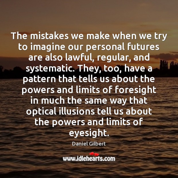 The mistakes we make when we try to imagine our personal futures Daniel Gilbert Picture Quote