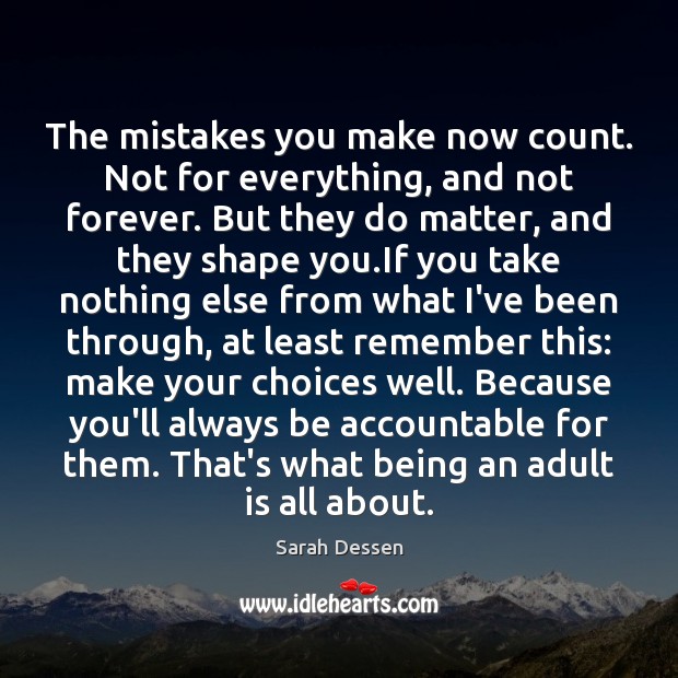 The mistakes you make now count. Not for everything, and not forever. Sarah Dessen Picture Quote