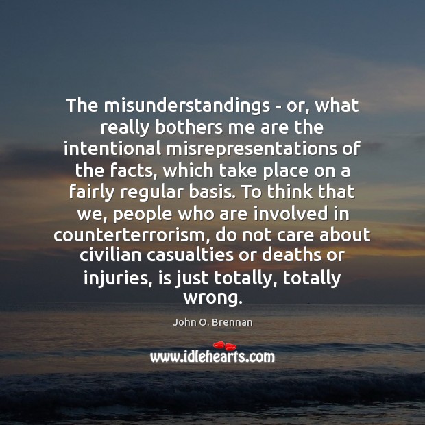The misunderstandings – or, what really bothers me are the intentional misrepresentations John O. Brennan Picture Quote