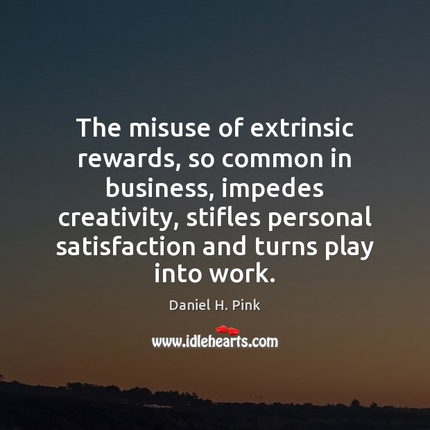 The misuse of extrinsic rewards, so common in business, impedes creativity, stifles Daniel H. Pink Picture Quote