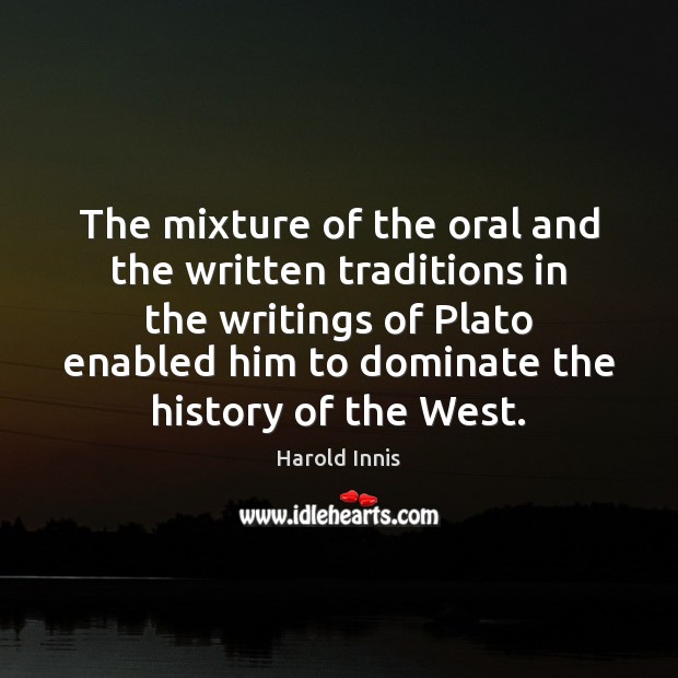 The mixture of the oral and the written traditions in the writings Harold Innis Picture Quote