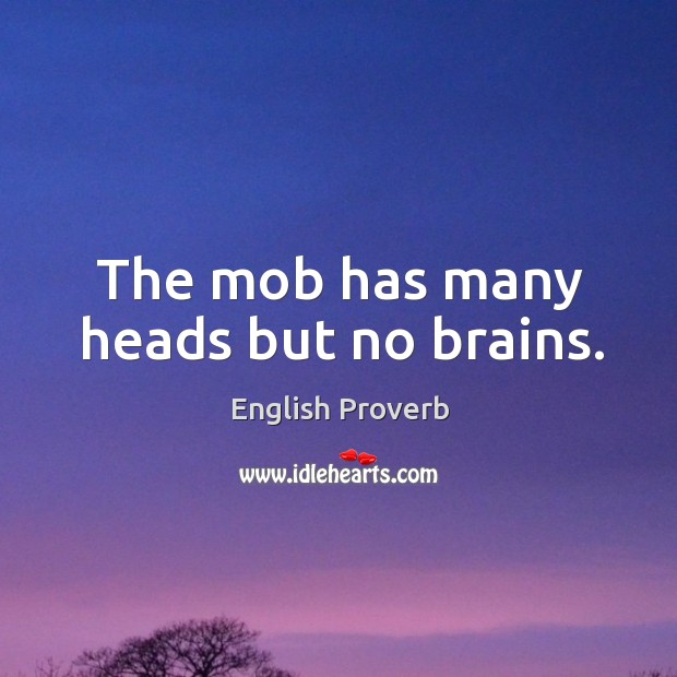 The mob has many heads but no brains. Image