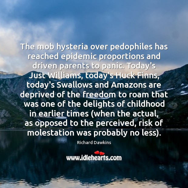 The mob hysteria over pedophiles has reached epidemic proportions and driven parents Richard Dawkins Picture Quote