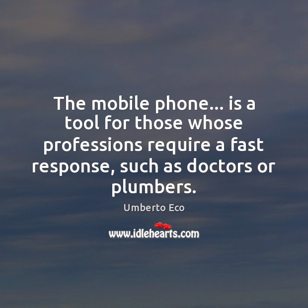 The mobile phone… is a tool for those whose professions require a Umberto Eco Picture Quote