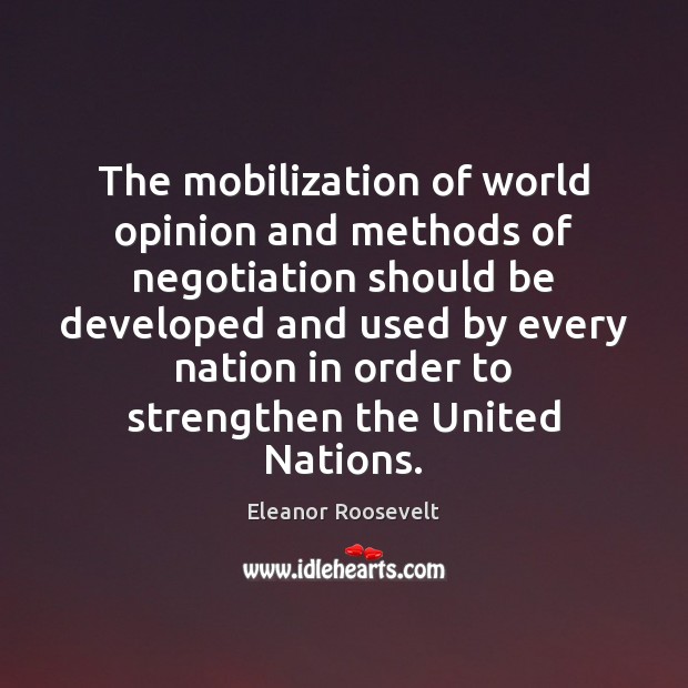 The mobilization of world opinion and methods of negotiation should be developed Eleanor Roosevelt Picture Quote