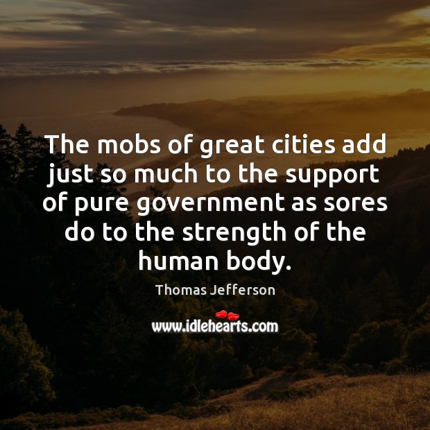 The mobs of great cities add just so much to the support Thomas Jefferson Picture Quote