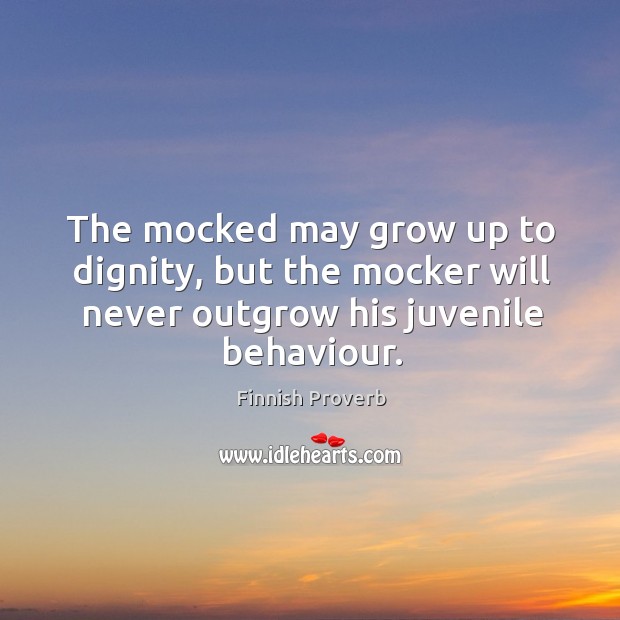 The mocked may grow up to dignity Finnish Proverbs Image