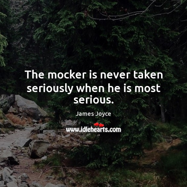 The mocker is never taken seriously when he is most serious. James Joyce Picture Quote