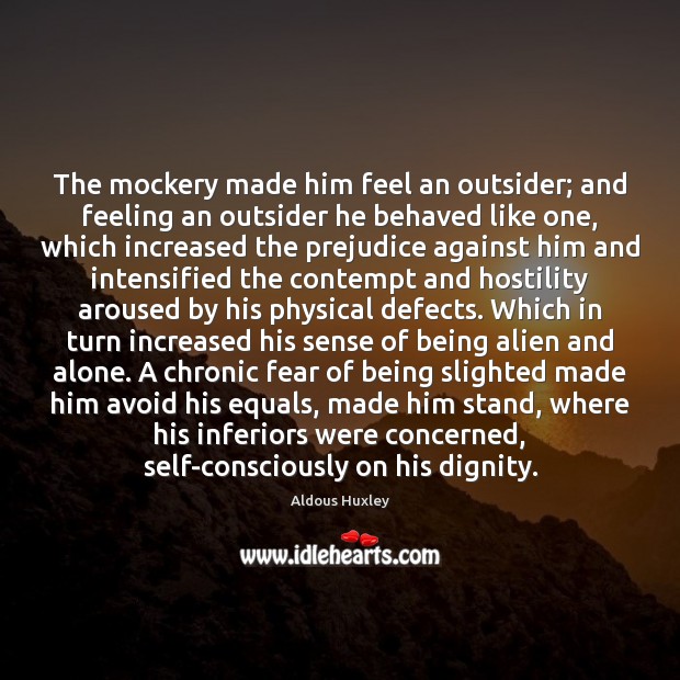 The mockery made him feel an outsider; and feeling an outsider he Aldous Huxley Picture Quote