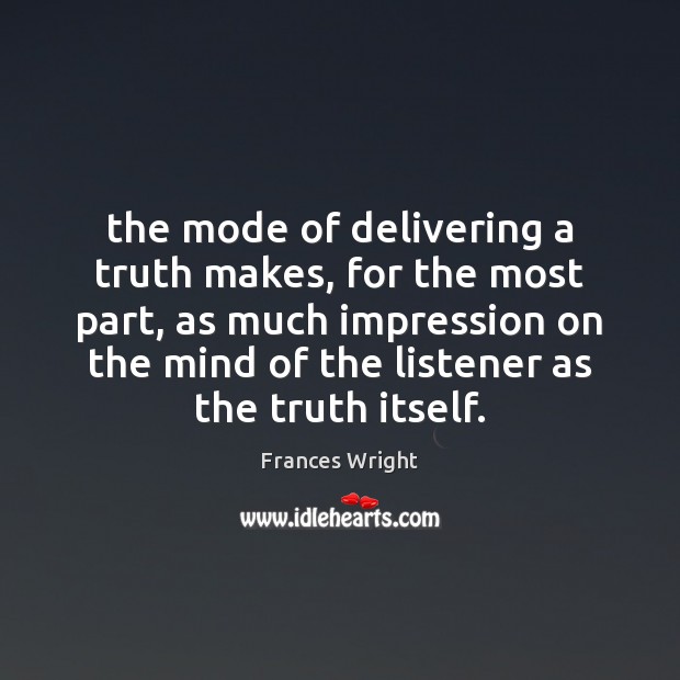 The mode of delivering a truth makes, for the most part, as Frances Wright Picture Quote