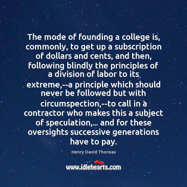 The mode of founding a college is, commonly, to get up a College Quotes Image