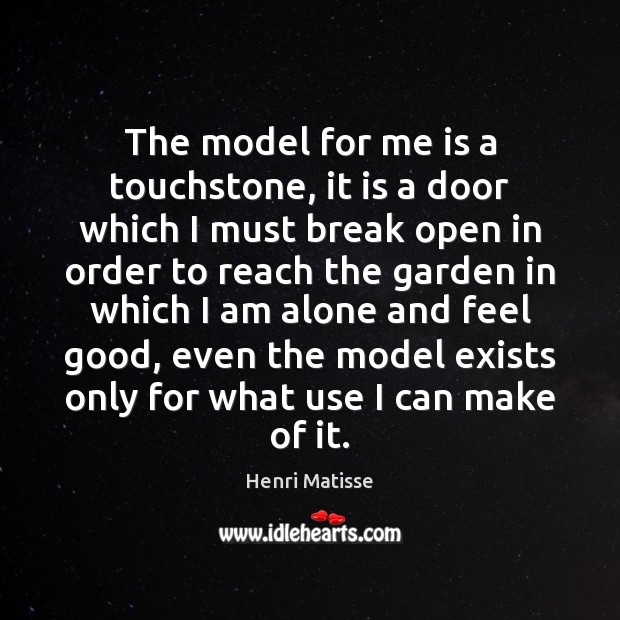 The model for me is a touchstone, it is a door which Henri Matisse Picture Quote