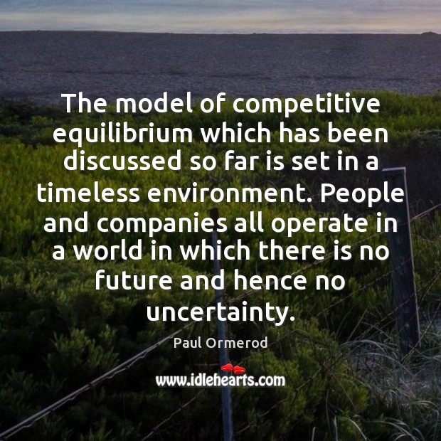 The model of competitive equilibrium which has been discussed so far is Paul Ormerod Picture Quote