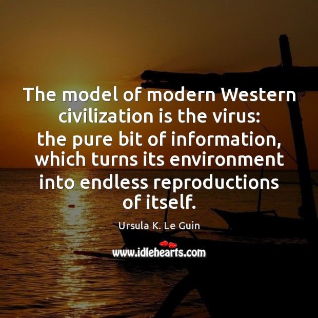 The model of modern Western civilization is the virus: the pure bit Environment Quotes Image