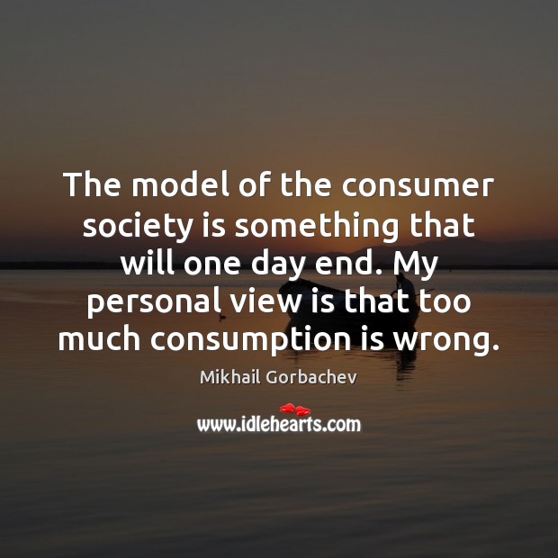The model of the consumer society is something that will one day Image