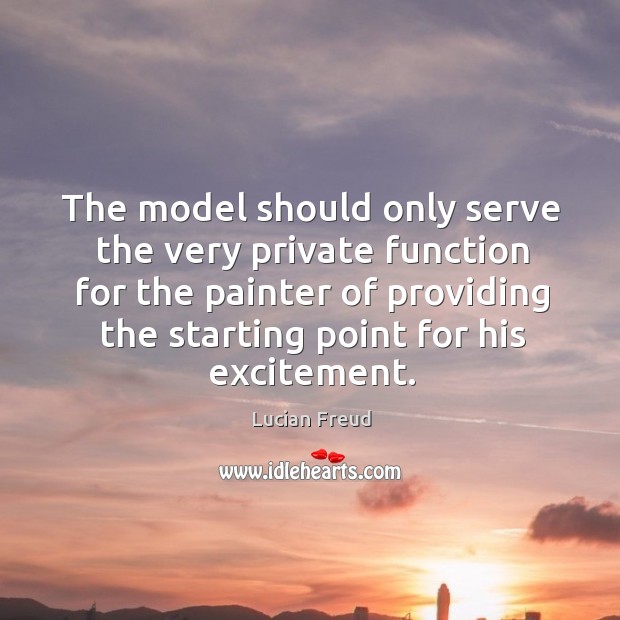 The model should only serve the very private function for the painter of providing the starting point for his excitement. Image