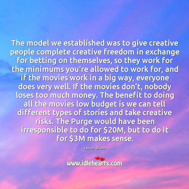 The model we established was to give creative people complete creative freedom Jason Blum Picture Quote