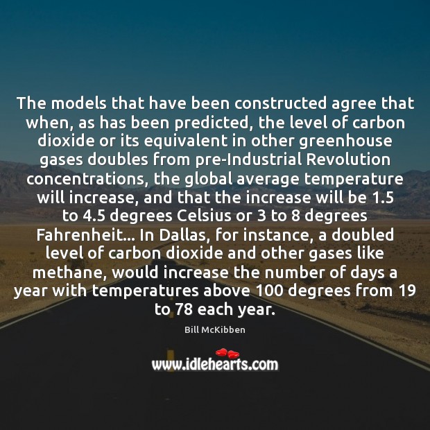 The models that have been constructed agree that when, as has been Bill McKibben Picture Quote