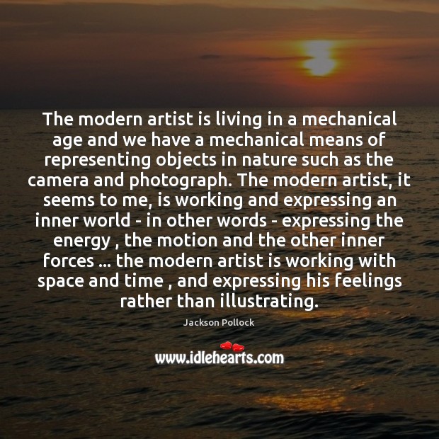 The modern artist is living in a mechanical age and we have Jackson Pollock Picture Quote