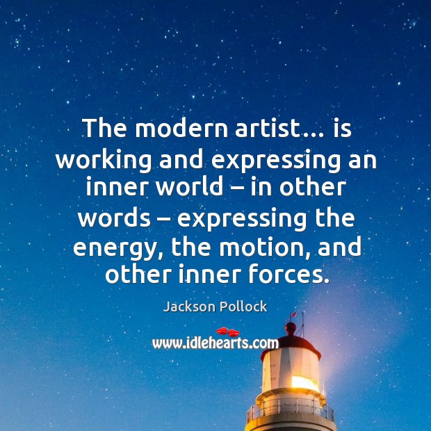 The modern artist… is working and expressing an inner world – in other words – expressing the energy Jackson Pollock Picture Quote