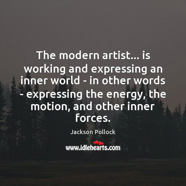 The modern artist… is working and expressing an inner world – in Jackson Pollock Picture Quote