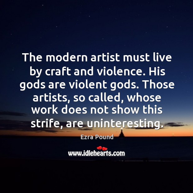The modern artist must live by craft and violence. Ezra Pound Picture Quote