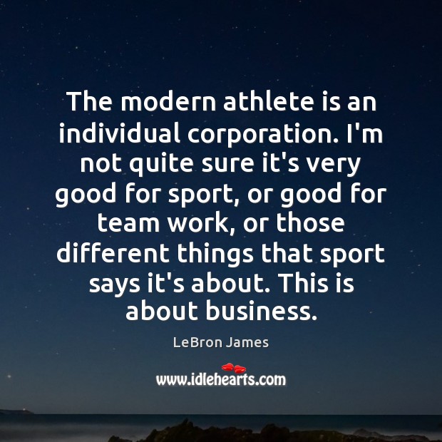 The modern athlete is an individual corporation. I’m not quite sure it’s LeBron James Picture Quote
