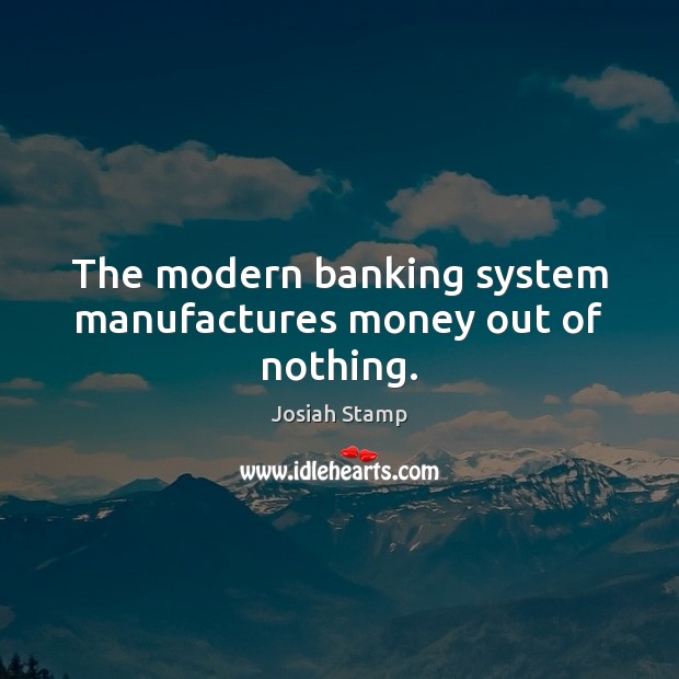 The modern banking system manufactures money out of nothing. Picture Quotes Image