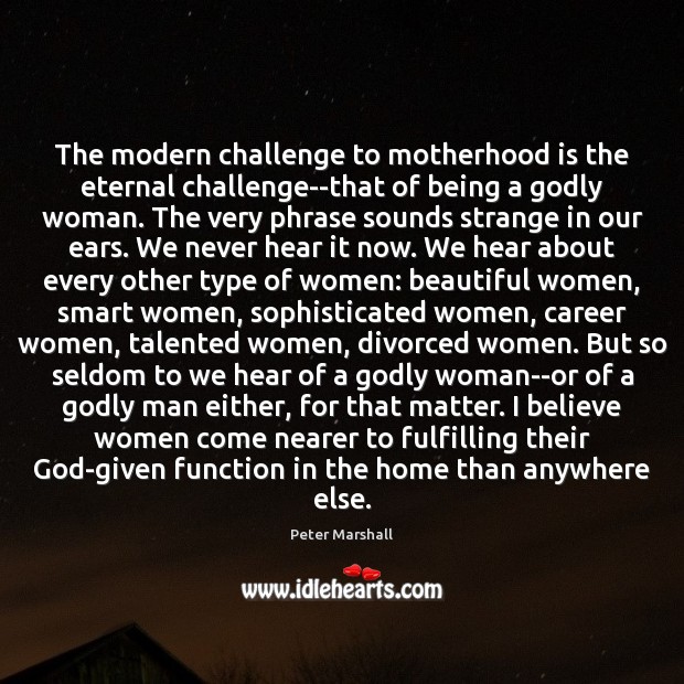 The modern challenge to motherhood is the eternal challenge–that of being a Peter Marshall Picture Quote